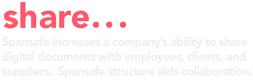 Spansafe increases a company's ability to share digital documents with eimployees, clients and suppliers.  Spansafe structure aids collaboration.